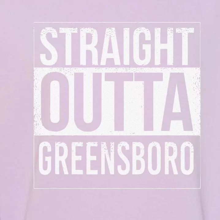 Straight Outta Greensboro Usa American Hometown City Garment-Dyed Sweatshirt