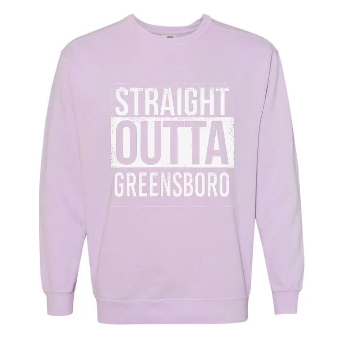 Straight Outta Greensboro Usa American Hometown City Garment-Dyed Sweatshirt