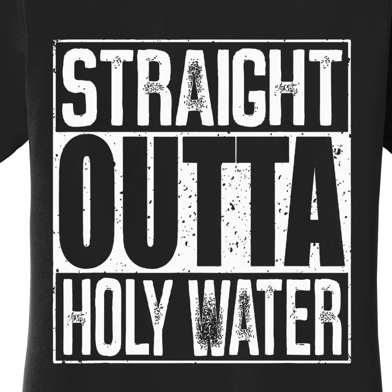 Straight Outta Holy Water Women's T-Shirt