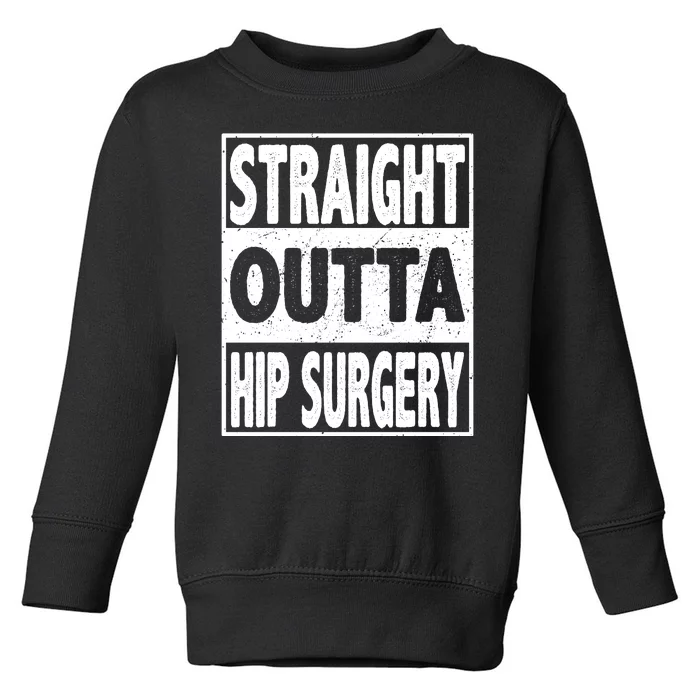 Straight Outta Hip Surgery Get Well Hip Replacement Recovery Toddler Sweatshirt