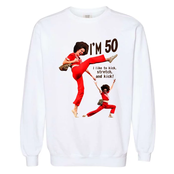 Sally Omalley Im 50 I Like To Kick Streth And Kick Garment-Dyed Sweatshirt