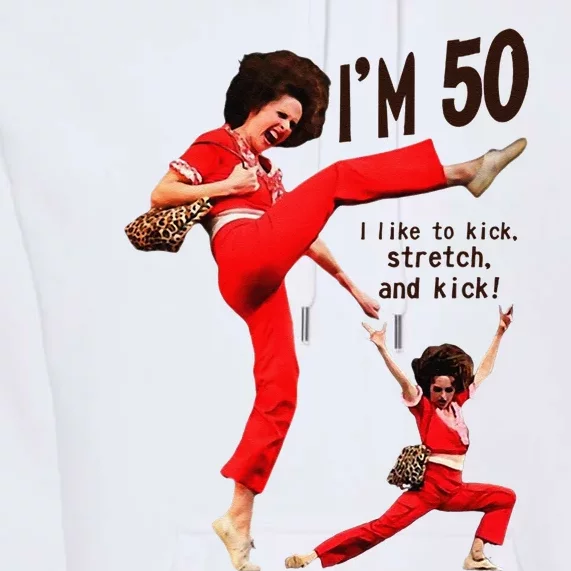 Sally OMalley IM 50 I Like To Kick Streth And Kick Premium Hoodie