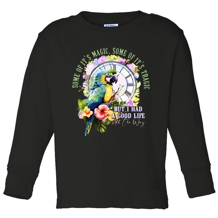 Some Of Its Magic Some Of Its Tragic But I Had A Good Life All The Way Toddler Long Sleeve Shirt