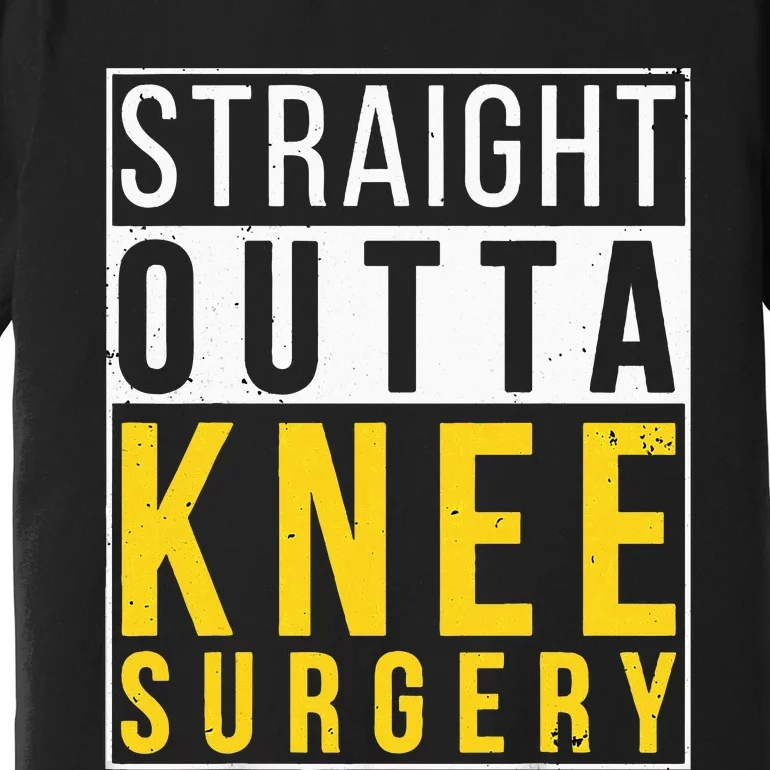 Straight Outta Knee Surgery Funny Recovery Get Well Gifts Premium T-Shirt