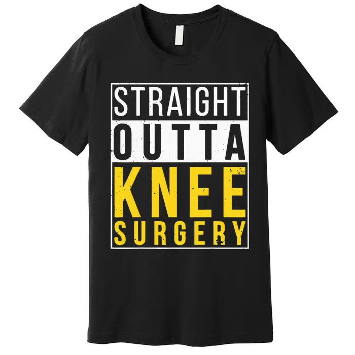 Straight Outta Knee Surgery Funny Recovery Get Well Gifts Premium T-Shirt