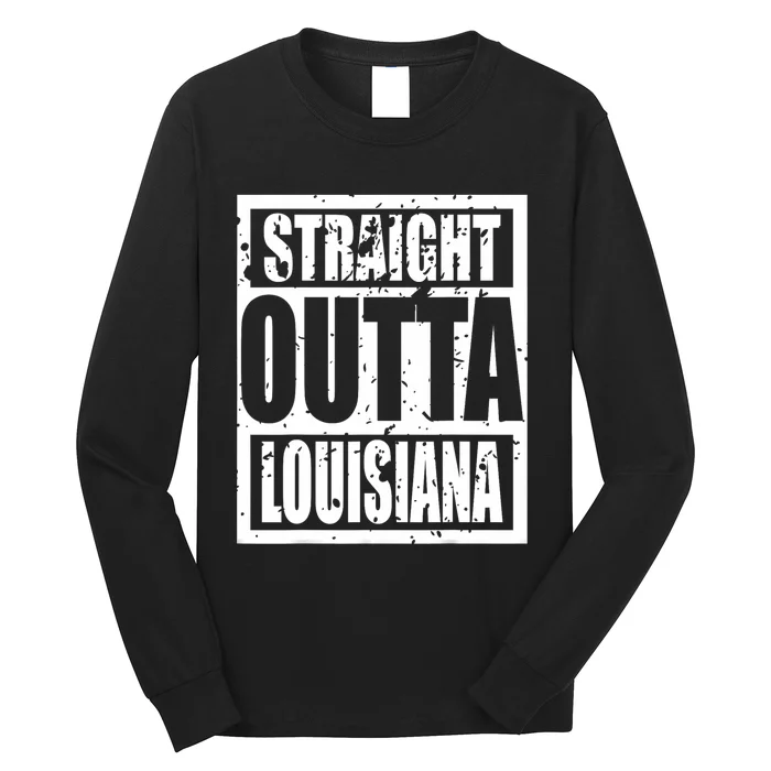 Straight Outta Louisiana Louisiana Funny Idea Long Sleeve Shirt