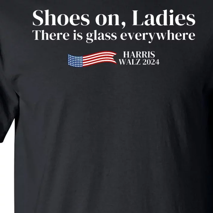 Shoes On Ladies There Is Glass Everywhere Harris Walz 2024 Tall T-Shirt