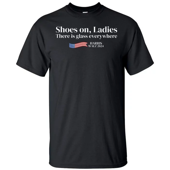 Shoes On Ladies There Is Glass Everywhere Harris Walz 2024 Tall T-Shirt