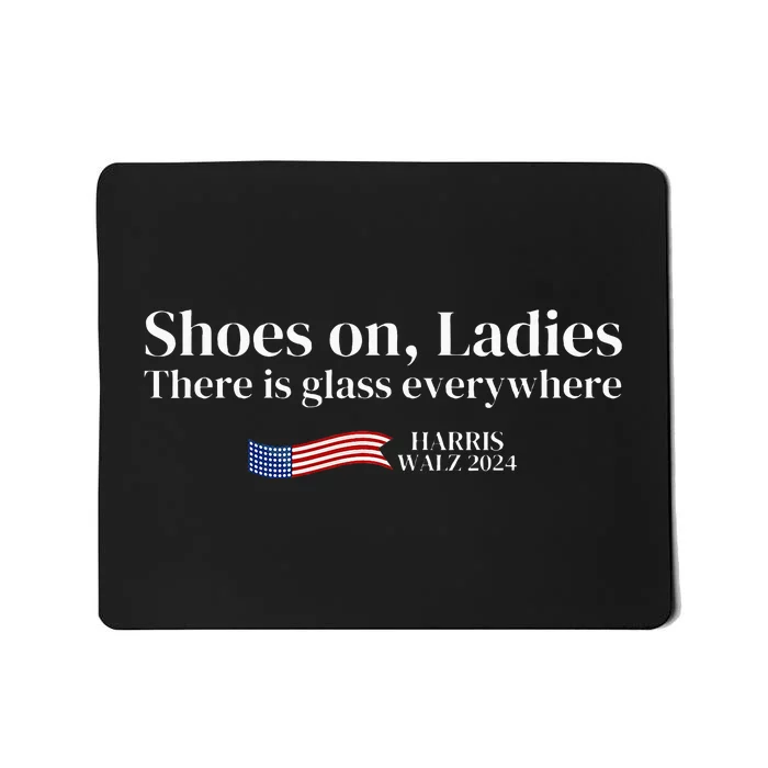 Shoes On Ladies There Is Glass Everywhere Harris Walz 2024 Mousepad