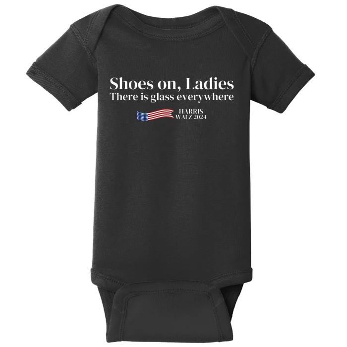 Shoes On Ladies There Is Glass Everywhere Harris Walz 2024 Baby Bodysuit