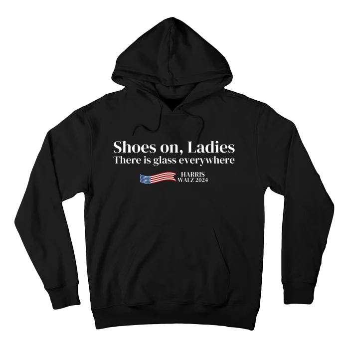 Shoes On Ladies There Is Glass Everywhere Harris Walz 2024 Hoodie