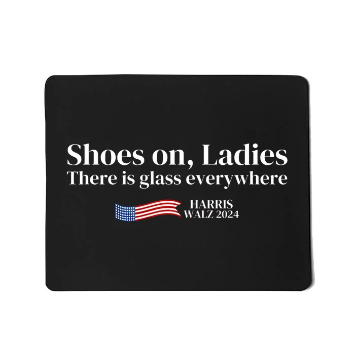 Shoes On Ladies There Is Glass Everywhere Harris Walz 2024 Mousepad