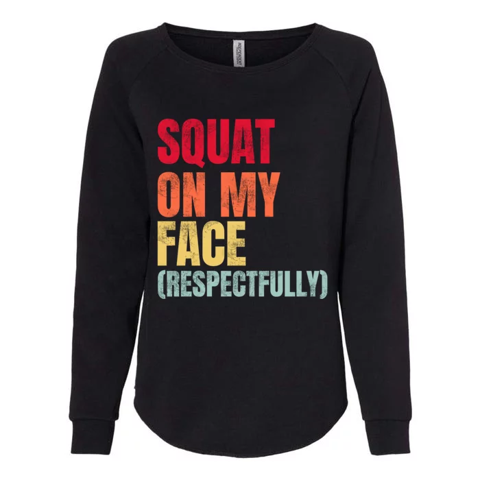 Squat On My Face Respectfully Funny Quotes Womens California Wash Sweatshirt