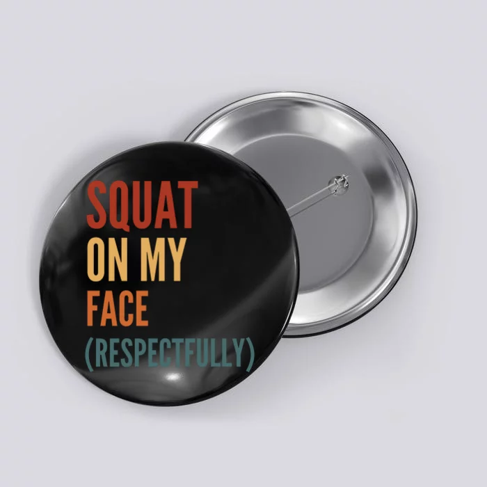 Squat On My Face Respectfully Button