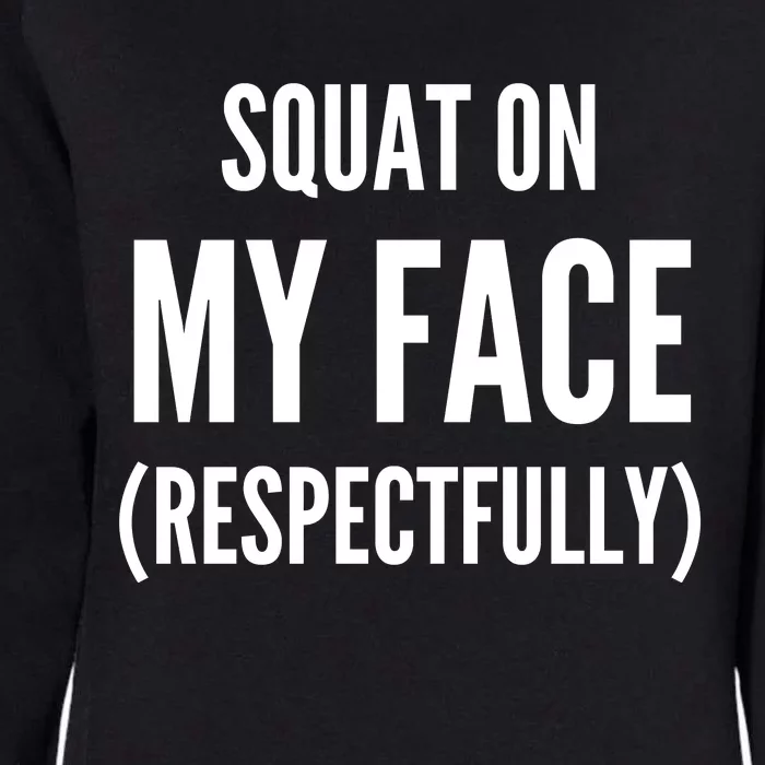 Squat On My Face Respectfully Funny Quotes Womens California Wash Sweatshirt