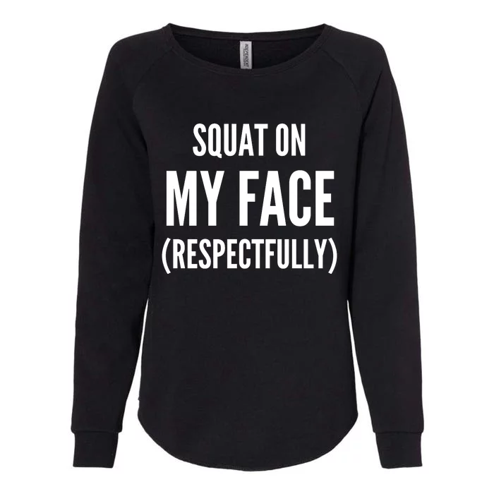 Squat On My Face Respectfully Funny Quotes Womens California Wash Sweatshirt