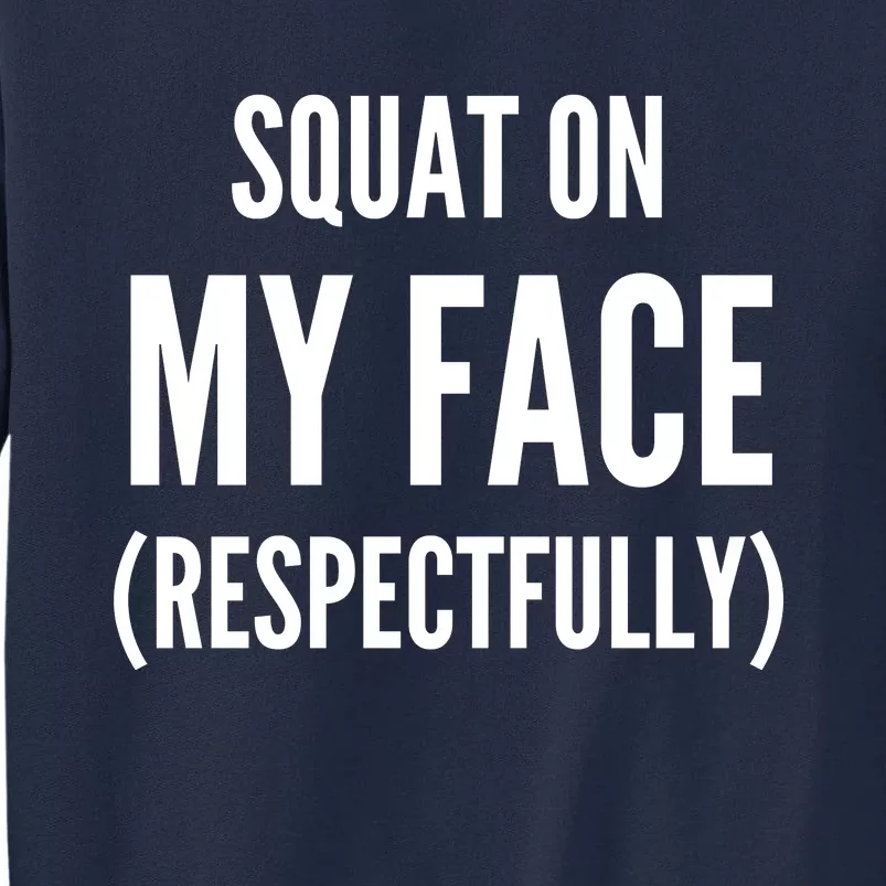 Squat On My Face Respectfully Funny Quotes Tall Sweatshirt