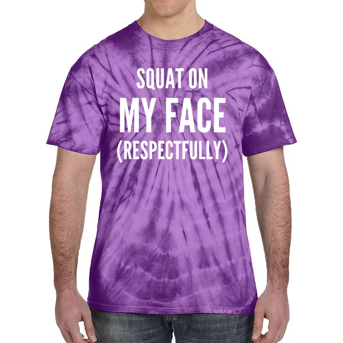 Squat On My Face Respectfully Funny Quotes Tie-Dye T-Shirt