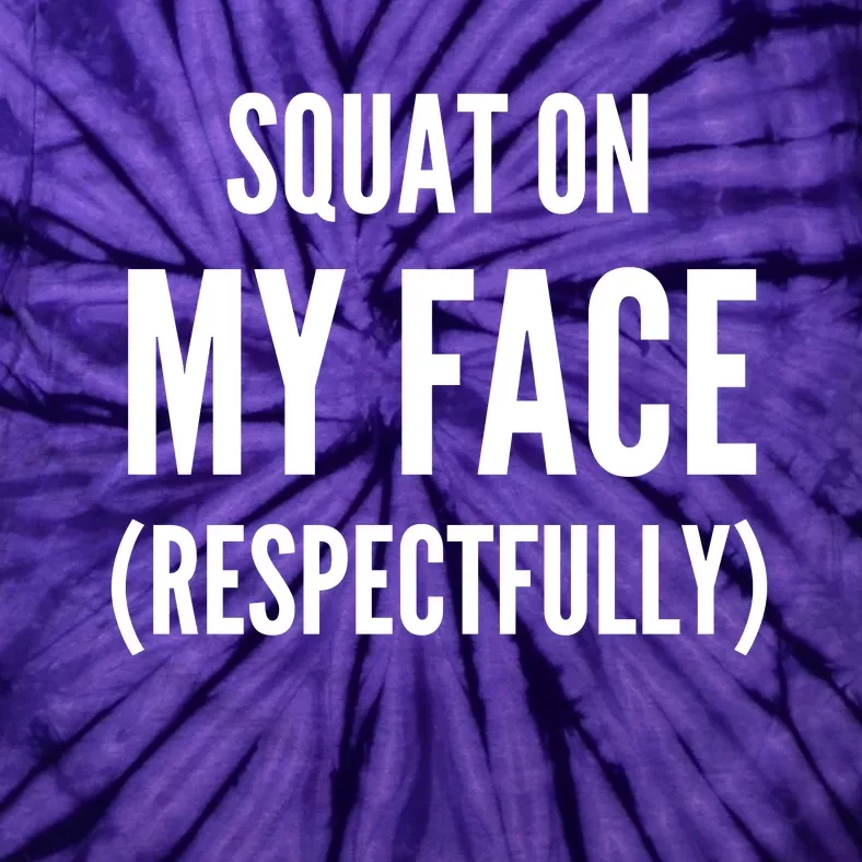 Squat On My Face Respectfully Funny Quotes Tie-Dye T-Shirt