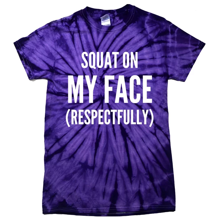 Squat On My Face Respectfully Funny Quotes Tie-Dye T-Shirt