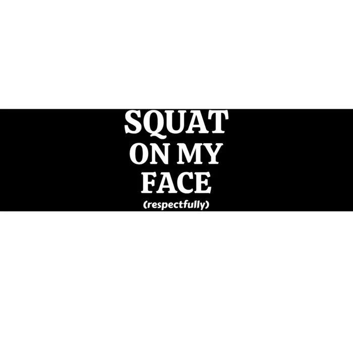 Squat On My Face Respectfully Funny Bumper Sticker