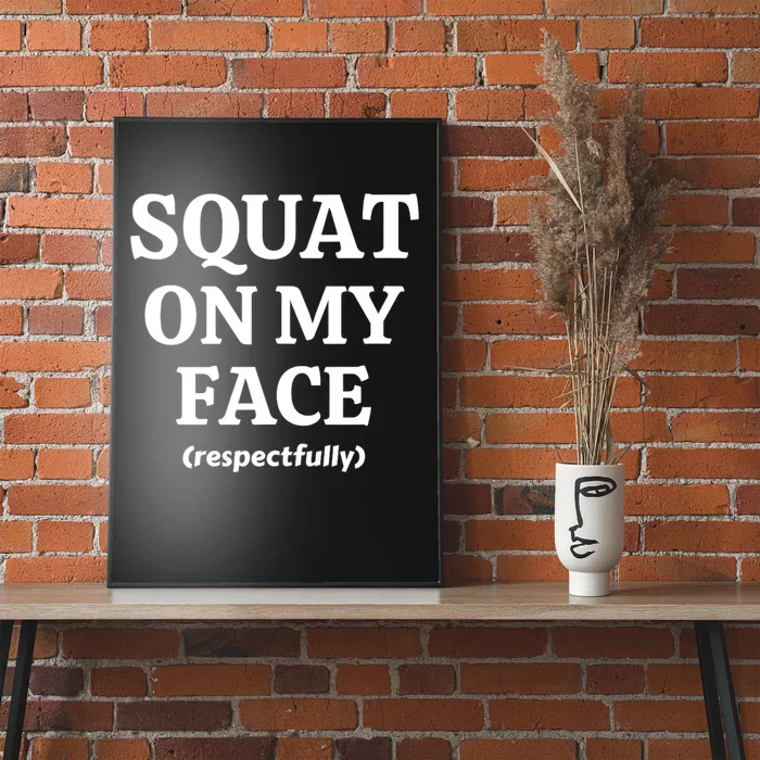 Squat On My Face Respectfully Funny Poster