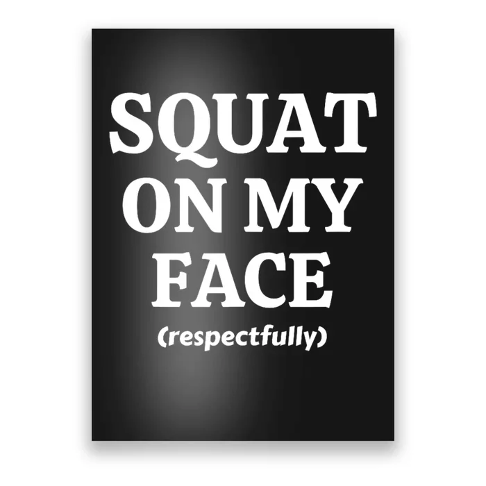 Squat On My Face Respectfully Funny Poster