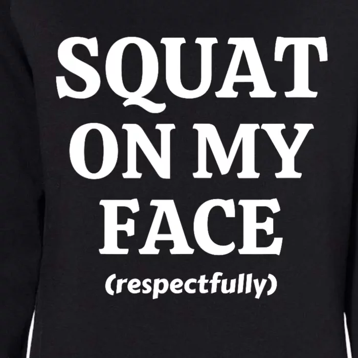 Squat On My Face Respectfully Funny Womens California Wash Sweatshirt