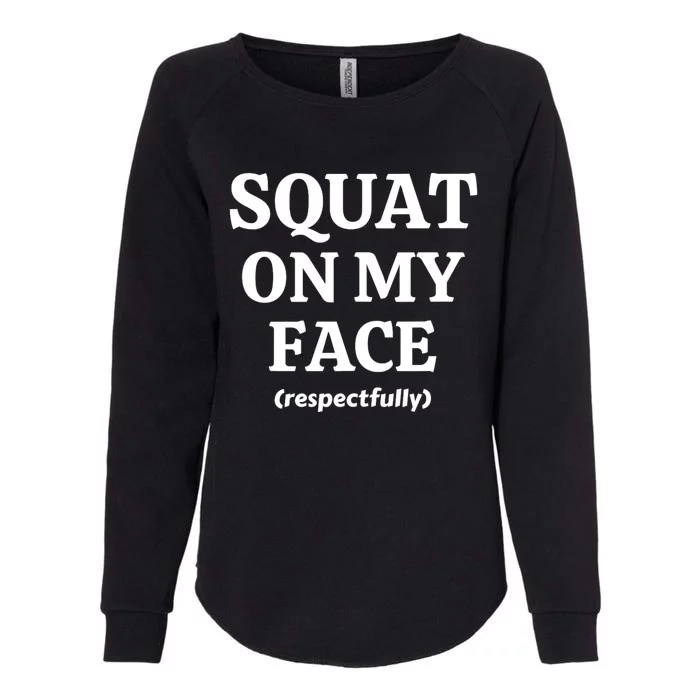 Squat On My Face Respectfully Funny Womens California Wash Sweatshirt