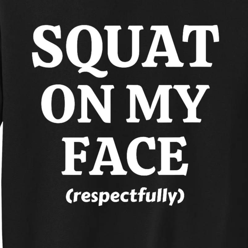 Squat On My Face Respectfully Funny Tall Sweatshirt