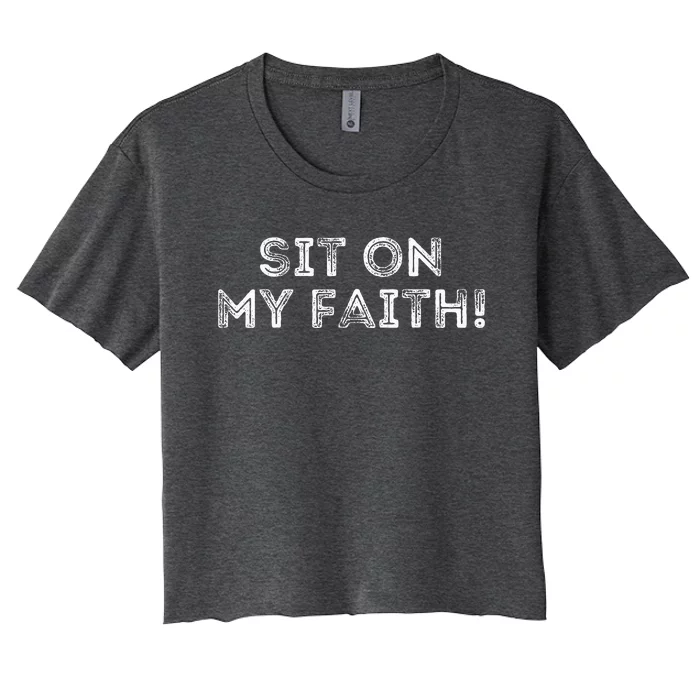 Sit On My Faith Meme Women's Crop Top Tee