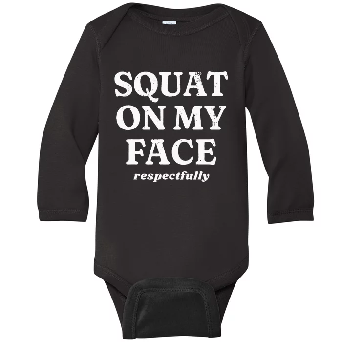 Squat On My Face Respectfully Baby Long Sleeve Bodysuit