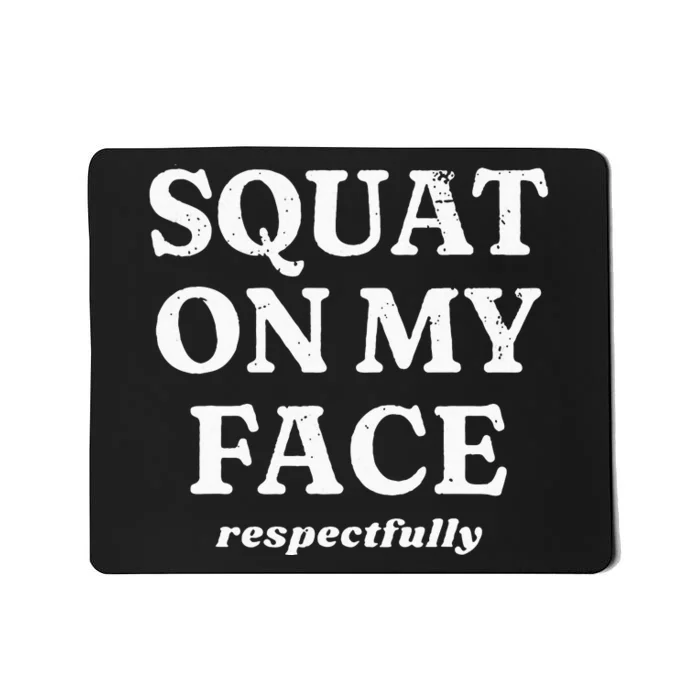 Squat On My Face Respectfully Mousepad