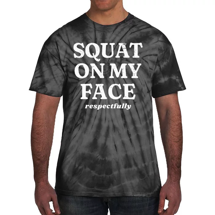 Squat On My Face Respectfully Tie-Dye T-Shirt