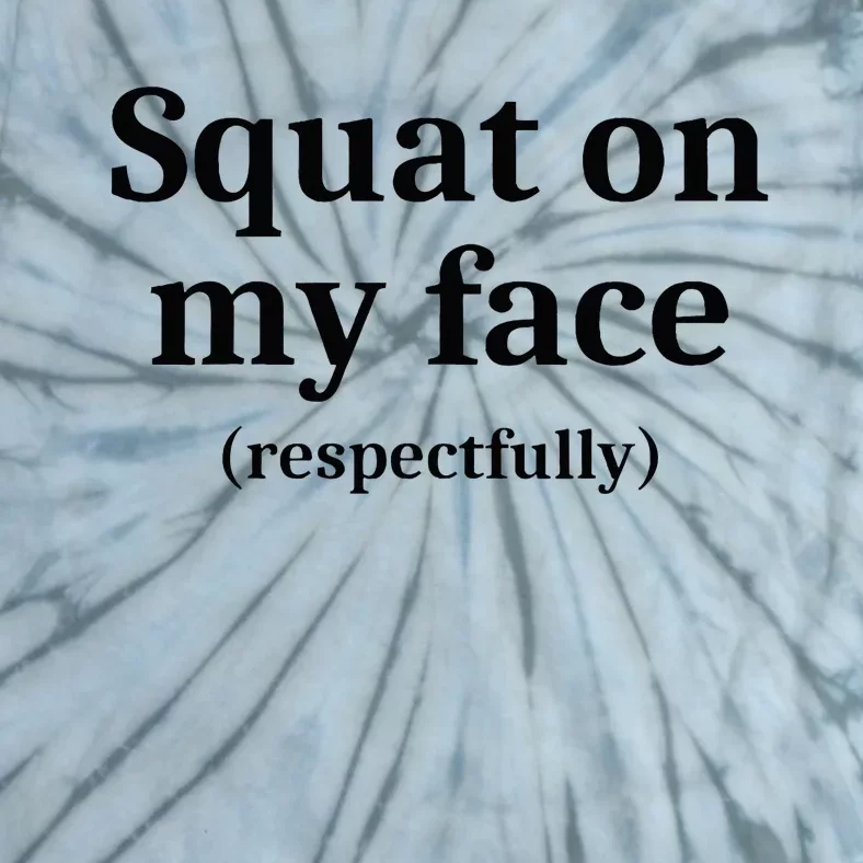 Squat On My Face Respectfully Tie-Dye T-Shirt