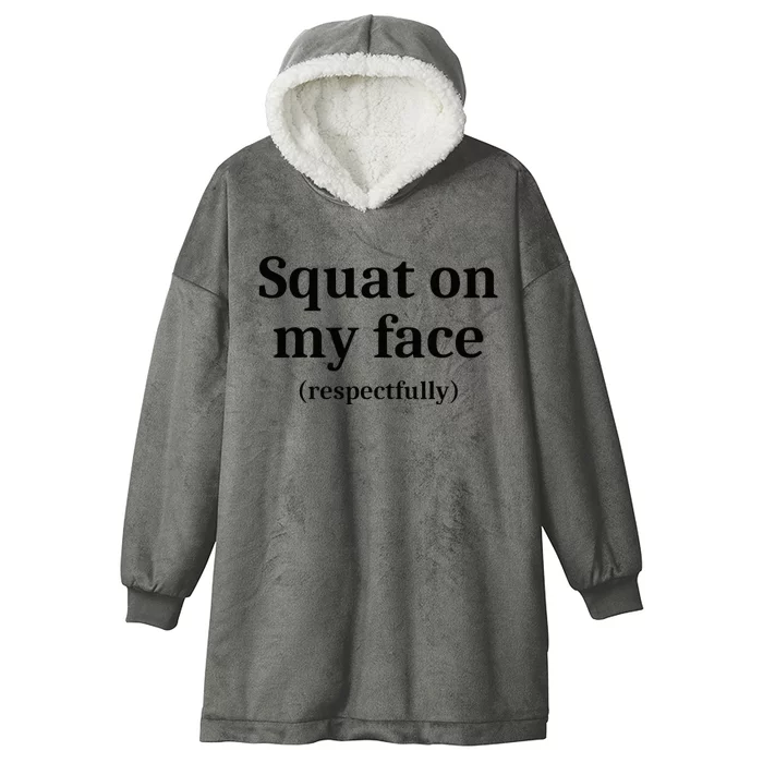 Squat On My Face Respectfully Hooded Wearable Blanket