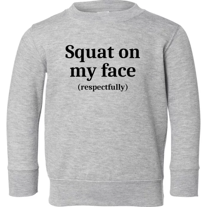 Squat On My Face Respectfully Toddler Sweatshirt