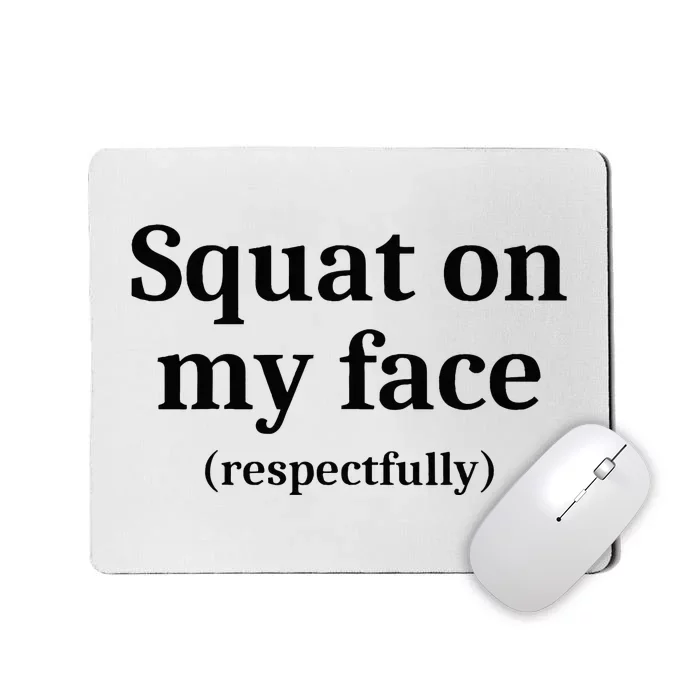 Squat On My Face Respectfully Mousepad