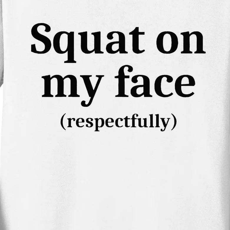 Squat On My Face Respectfully Kids Long Sleeve Shirt