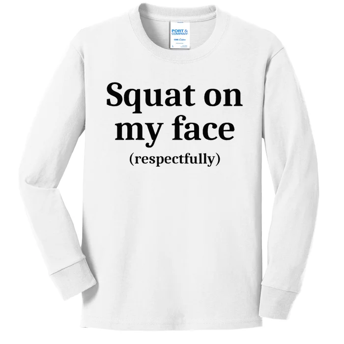 Squat On My Face Respectfully Kids Long Sleeve Shirt