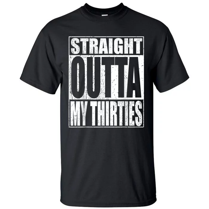 Straight Outta My Thirties Funny 40th Birthday Gifts shirt Tall T-Shirt