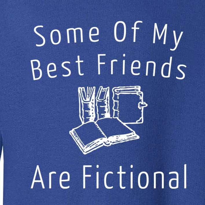 Some Of My Best Friends Are Fictional Book Nerd Cute Gift Toddler Sweatshirt