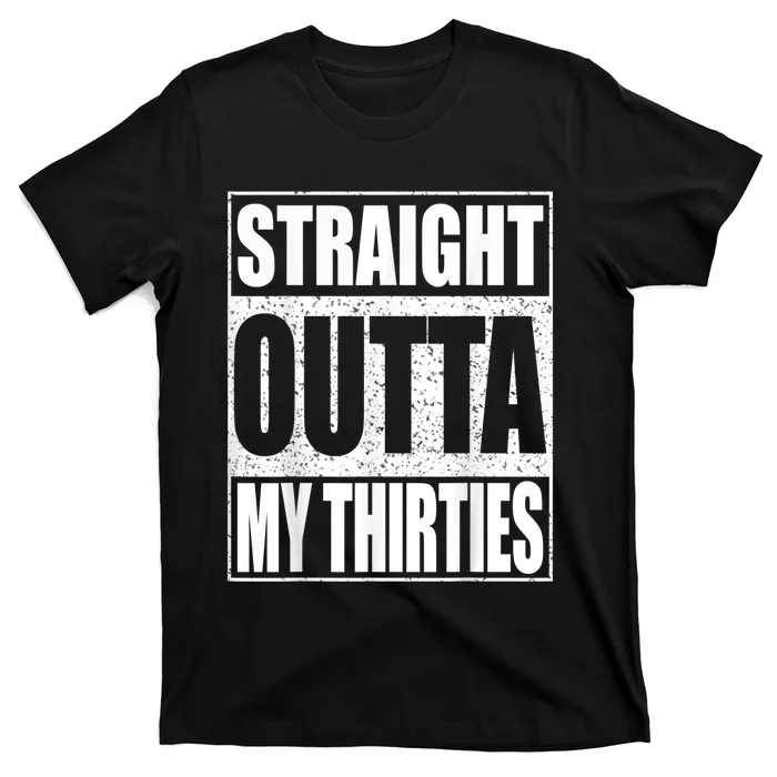 Straight Outta My Thirties 40th Birthday Shirt Shirt T-Shirt