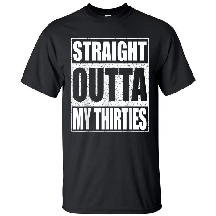 Straight Outta My Thirties 40th Birthday Shirt Shirt Tall T-Shirt