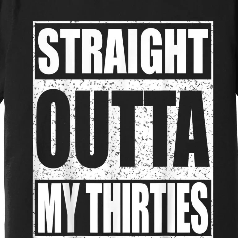 Straight Outta My Thirties 40th Birthday Shirt Shirt Premium T-Shirt