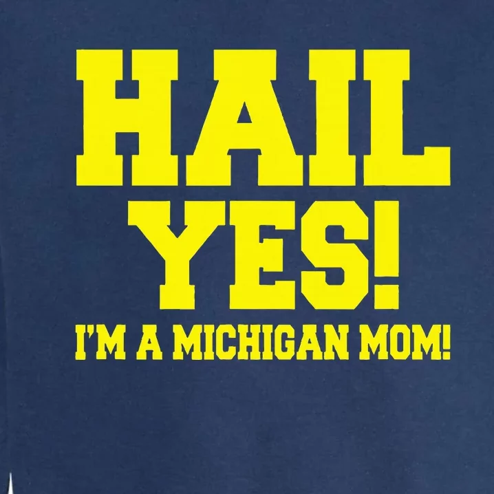 State Of Michigan Hail! Yes Mom Mother Ann Arbor Gift U M Garment-Dyed Sweatshirt