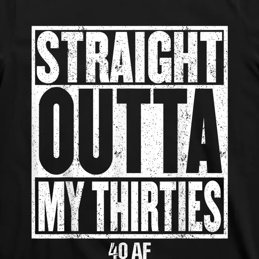 Straight Outta My Thirties 40 AF 40th Birthday Gift T-Shirt