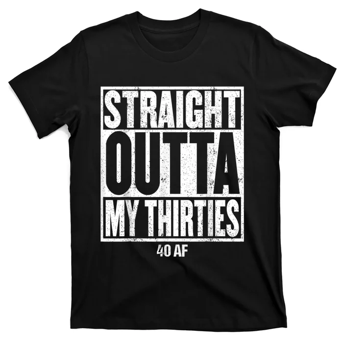 Straight Outta My Thirties 40 AF 40th Birthday Gift T-Shirt