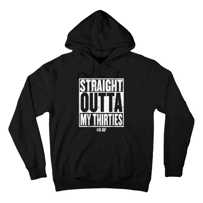 Straight Outta My Thirties 40 AF 40th Birthday Gift Tall Hoodie