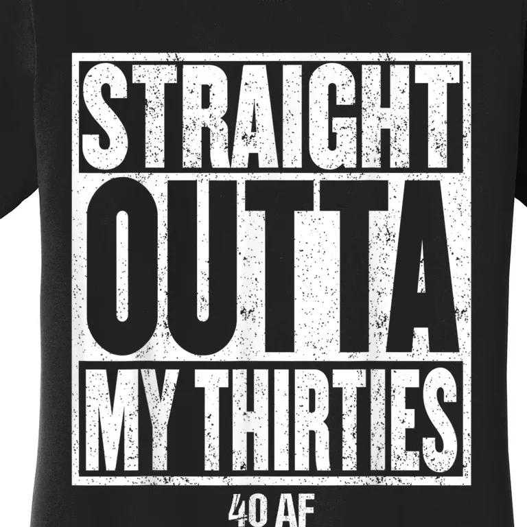 Straight Outta My Thirties 40 AF 40th Birthday Gift Women's T-Shirt